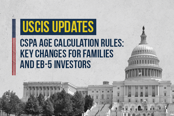 USCIS Updates CSPA Age Calculation Rules: Key Changes for Families and EB-5 Investors