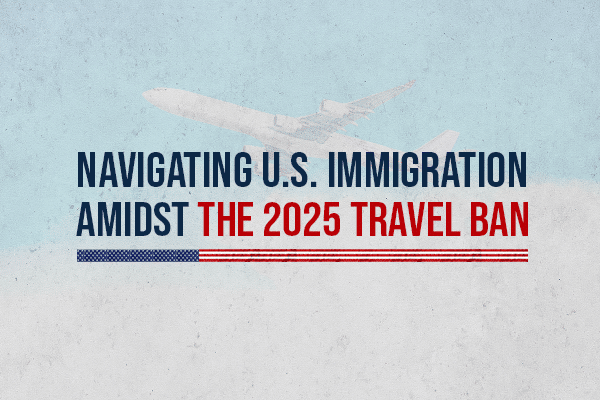Navigating U.S. Immigration amidst the 2025 Travel Ban