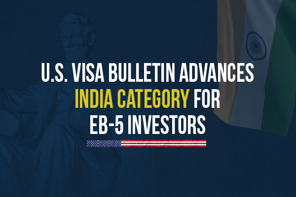 US Visa Bulletin advances India Category for EB-5 Investors