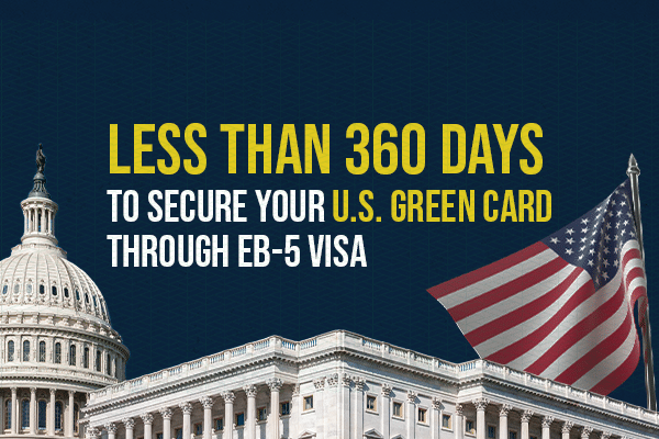 Less than  360 Days to Secure Your U.S. Green Card through EB-5 Visa