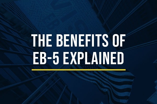 The Benefits of EB-5 Explained