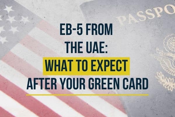 EB-5 from the UAE: What to Expect After Your Green Card