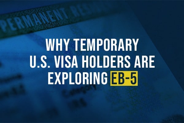 Why Temporary U.S. Visa Holders Are Exploring EB-5