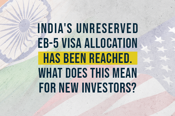 India’s Unreserved EB5 Visa Allocation Has Been Reached. What Does This Mean for New Investors?