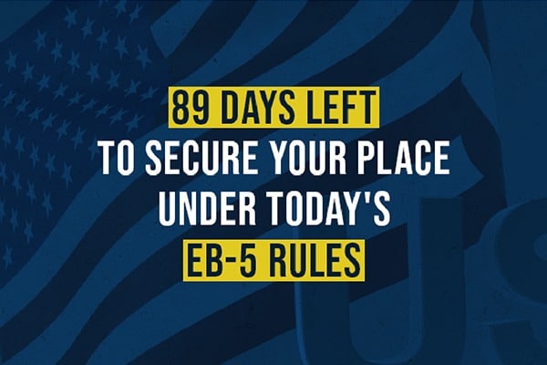 89 Days Left to Secure Your Place Under Today’s EB-5 Rules