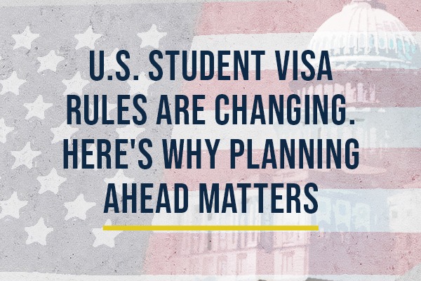 U.S. Student Visa Rules Are Changing. Here’s Why Planning Ahead Matters