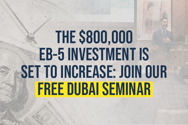The $800,000 EB-5 Investment Is Set to Increase: Join Our Free Dubai Seminar
