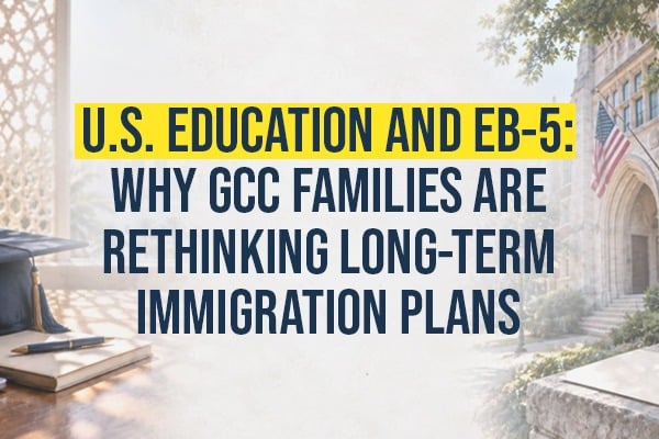 U.S. Education and EB-5: Why GCC Families Are Rethinking Long-Term Immigration Plans