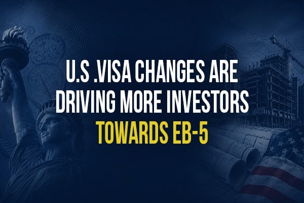 US Visa Changes Are Driving More Investors Towards EB-5